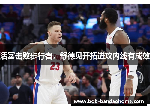 活塞击败步行者，舒德见开拓进攻内线有成效
