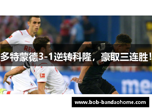 多特蒙德3-1逆转科隆，豪取三连胜！