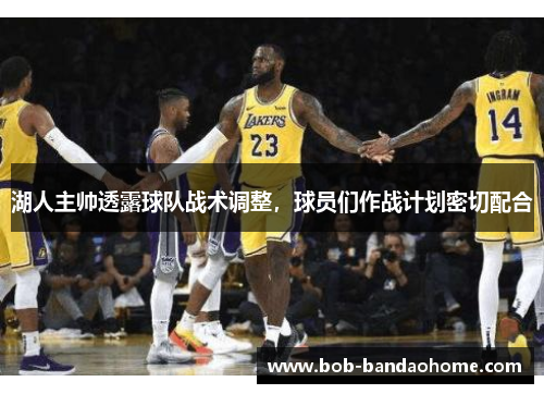 湖人主帅透露球队战术调整，球员们作战计划密切配合