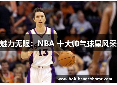 魅力无限：NBA 十大帅气球星风采